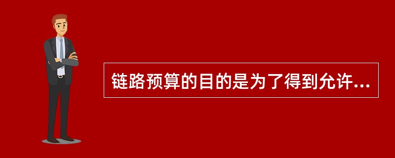 链路预算的目的是为了得到允许的最大()。