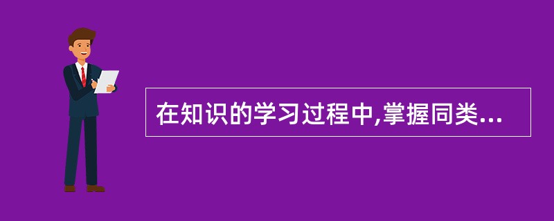 在知识的学习过程中,掌握同类事物的共同的关键特征和本质特征属于( )。