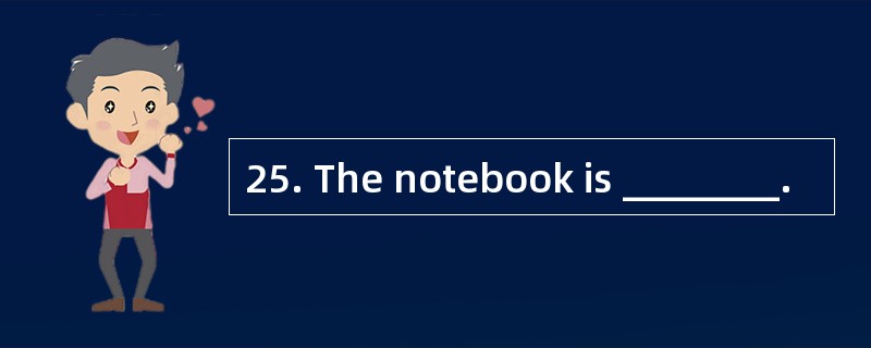 25. The notebook is ________.