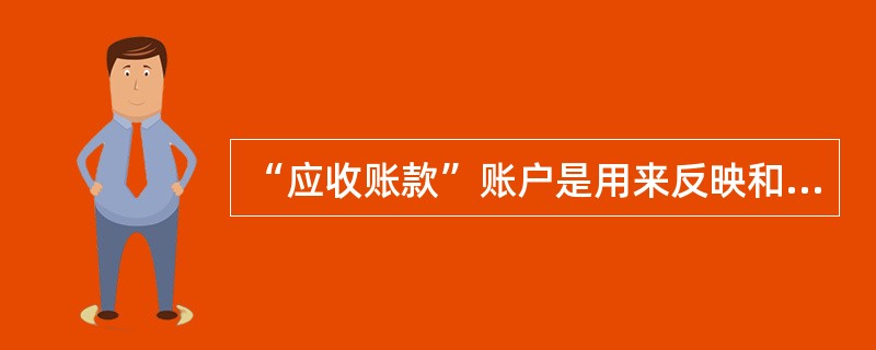 “应收账款”账户是用来反映和监督企业因销售产品( )的结算情况的账户。