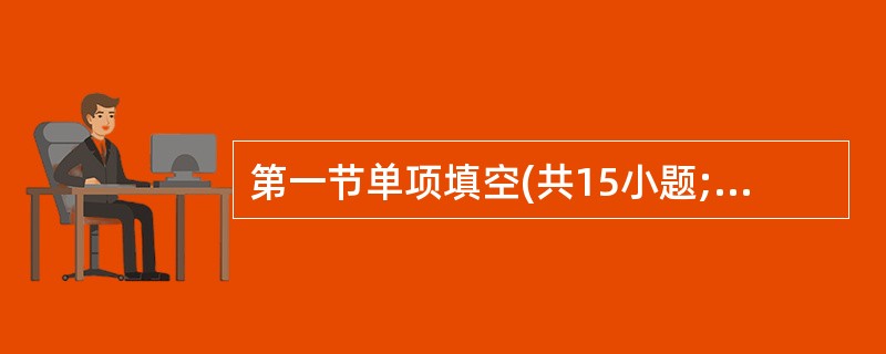 第一节单项填空(共15小题;每小题l分,共15分) 从每题所给的A、B、C、D四