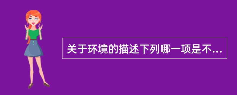 关于环境的描述下列哪一项是不正确的