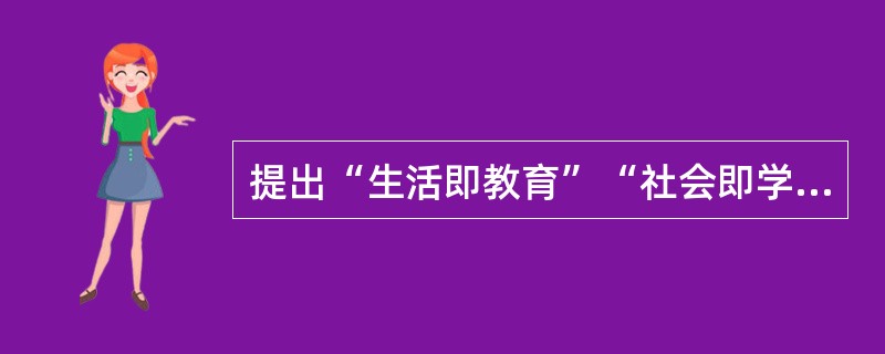 提出“生活即教育”“社会即学校”“教学做合一”教育思想的教育家是( )