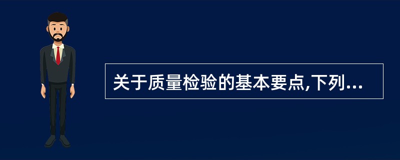 关于质量检验的基本要点,下列表述正确的有()。