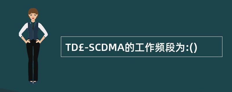 TD£­SCDMA的工作频段为:()