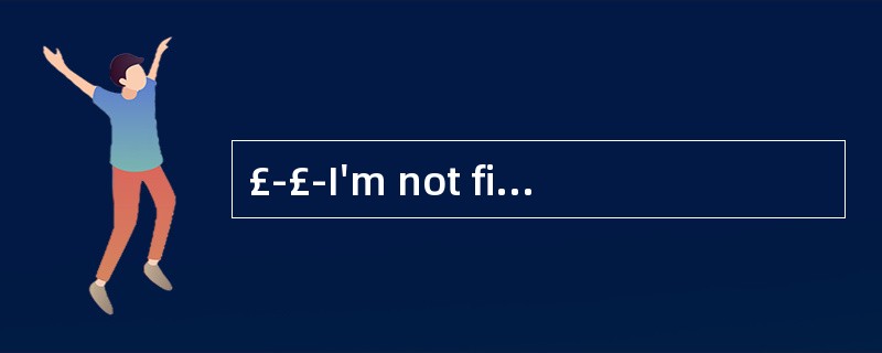 £­£­I'm not finished with my dinner yet.