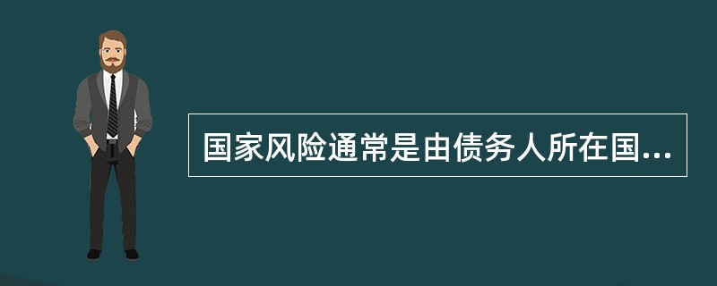 国家风险通常是由债务人所在国家的行为引起的,它超出了债权人的控制范围。( ) -