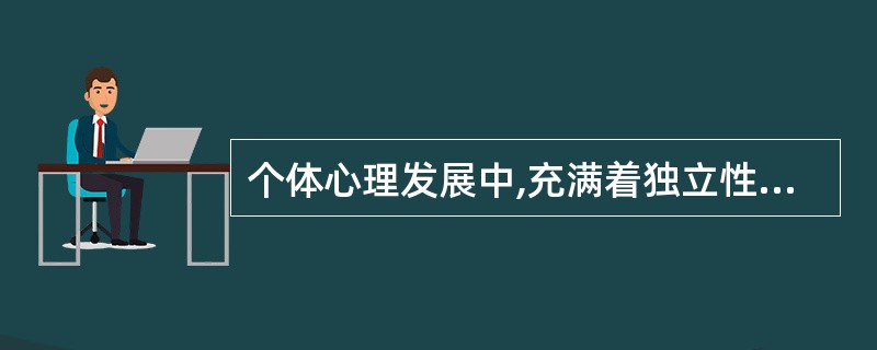 个体心理发展中,充满着独立性和依赖性、自觉性和幼稚性矛盾的阶段是( )