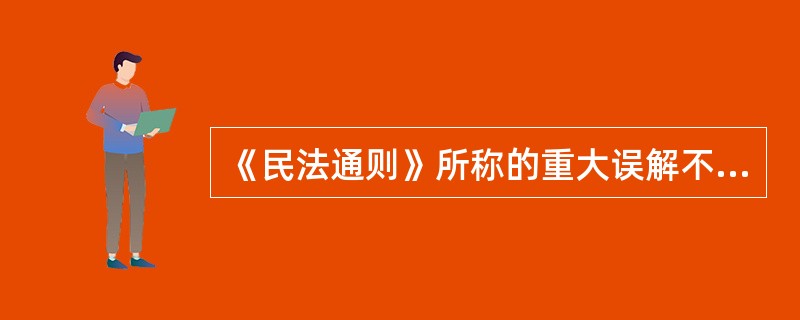 《民法通则》所称的重大误解不包括( )。