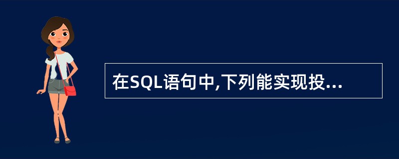 在SQL语句中,下列能实现投影操作的是——。