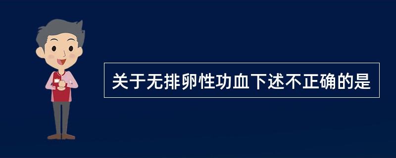 关于无排卵性功血下述不正确的是