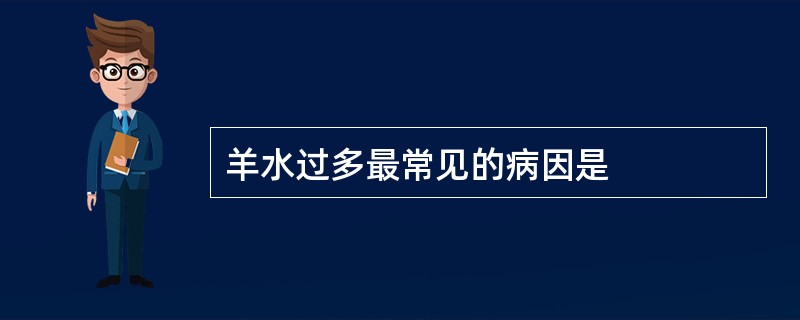 羊水过多最常见的病因是