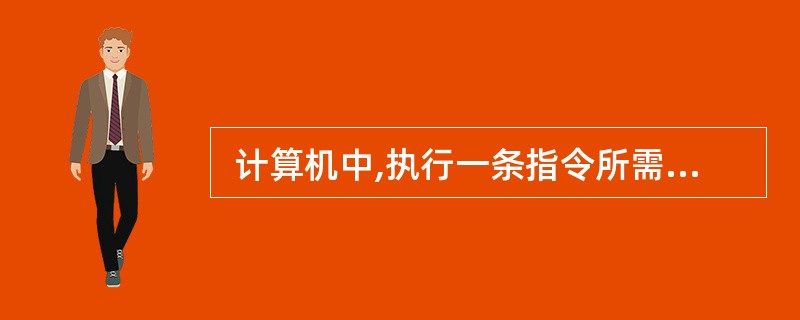  计算机中,执行一条指令所需要的时间称为指令周期,完成一项基本操作所需要的时间