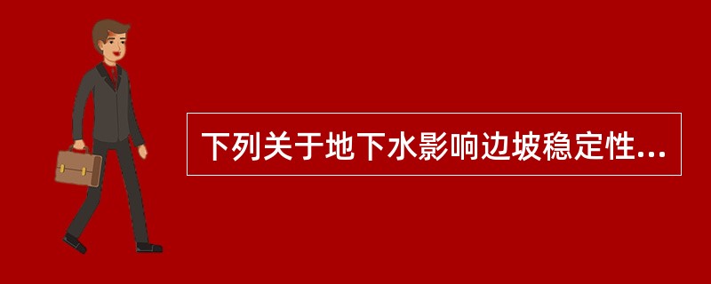 下列关于地下水影响边坡稳定性,叙述错误的是( )。