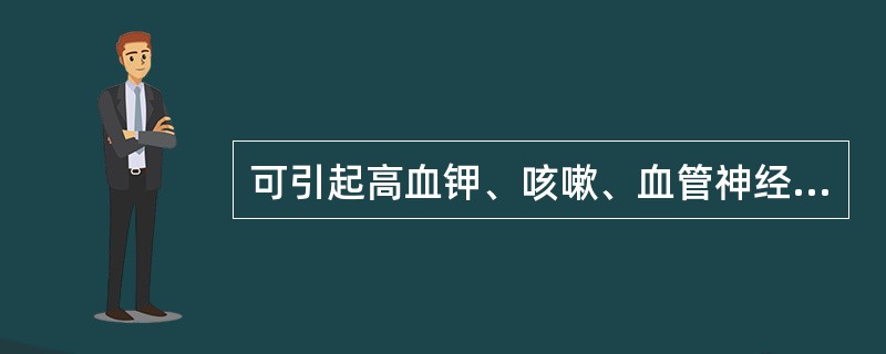 可引起高血钾、咳嗽、血管神经性水肿的药物是( )。