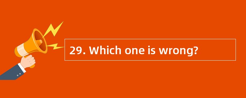 29. Which one is wrong?