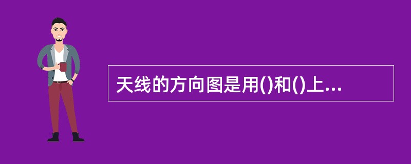 天线的方向图是用()和()上表示不同方向辐射电磁波功率大小的曲线来表示的。 -