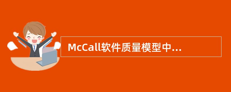  McCall软件质量模型中, (51) 属于产品转移方面的质量特性。 (51