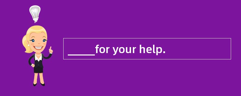 _____for your help.