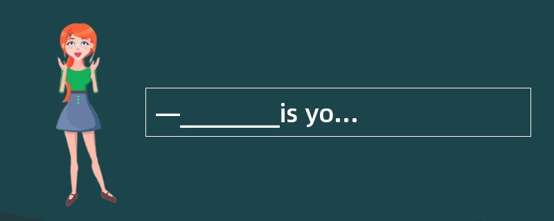 —________is your sister? —Sorry,l don£­t