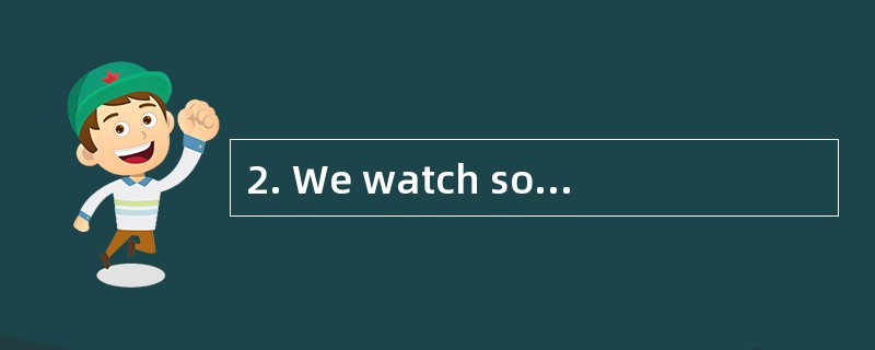 2. We watch soccer games on _________TV.