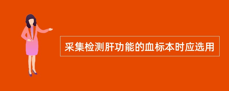 采集检测肝功能的血标本时应选用