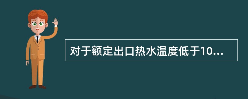 对于额定出口热水温度低于100 0tC的热水锅炉,当额定热功率小于等于1.4MW