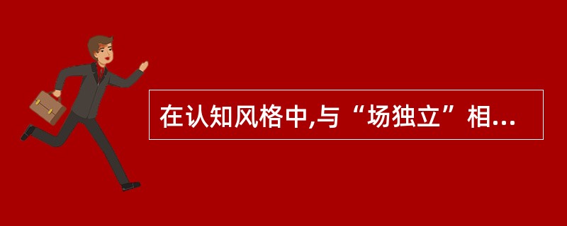 在认知风格中,与“场独立”相对的认知风格(方式)叫_______