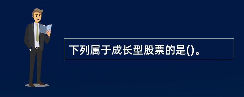 下列属于成长型股票的是()。