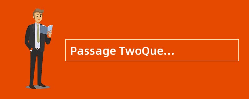 Passage TwoQuestions 26 to 30 are based
