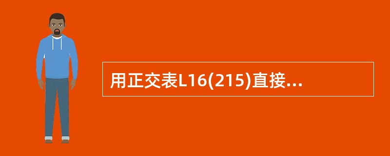 用正交表L16(215)直接安排试验时,最多安排()个二水平因子。