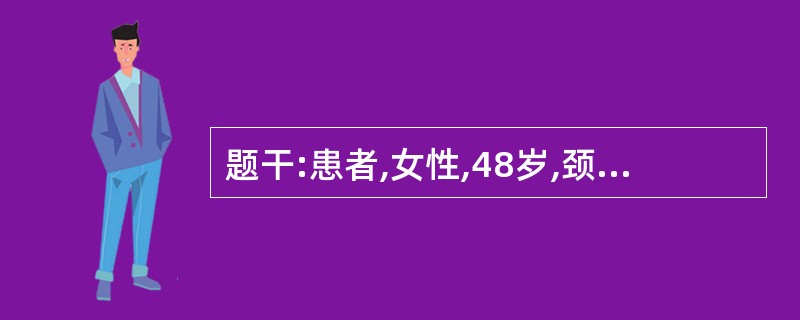 题干:患者,女性,48岁,颈增粗20年,近一年消瘦10公斤,并有心悸。体检发现双