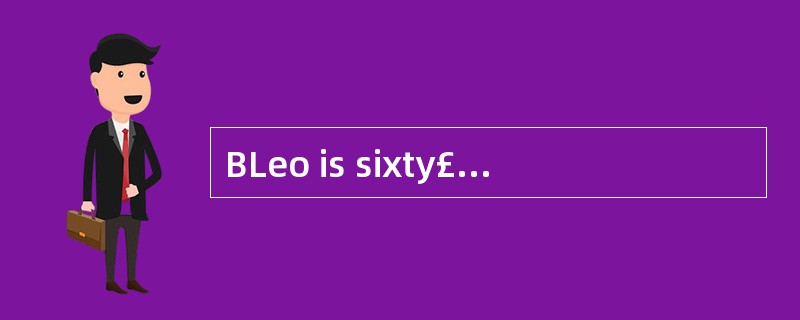 BLeo is sixty£­six. But he looks young.