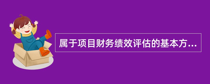属于项目财务绩效评估的基本方法。