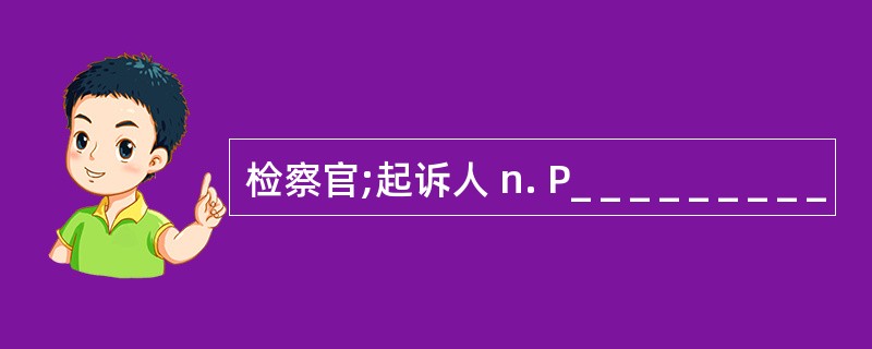 检察官;起诉人 n. P_ _ _ _ _ _ _ _ _