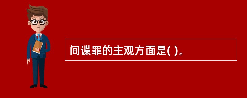 间谍罪的主观方面是( )。
