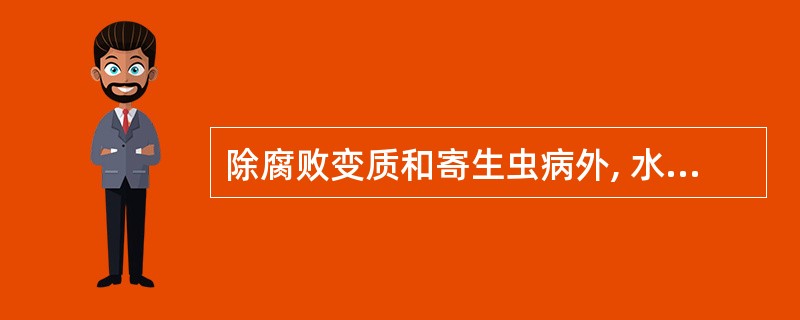 除腐败变质和寄生虫病外, 水产品的主要卫生问题还包括( )。