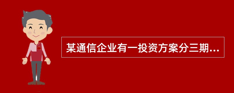 某通信企业有一投资方案分三期进行,2005年初投入500万元,2006年初又投入