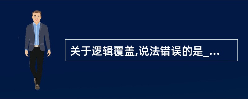 关于逻辑覆盖,说法错误的是______。A) DDP覆盖是判定覆盖的一个变体B)