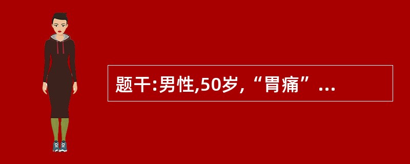 题干:男性,50岁,“胃痛”史15年,近来消瘦、乏力,持续性呕吐宿食,胃痛规律改