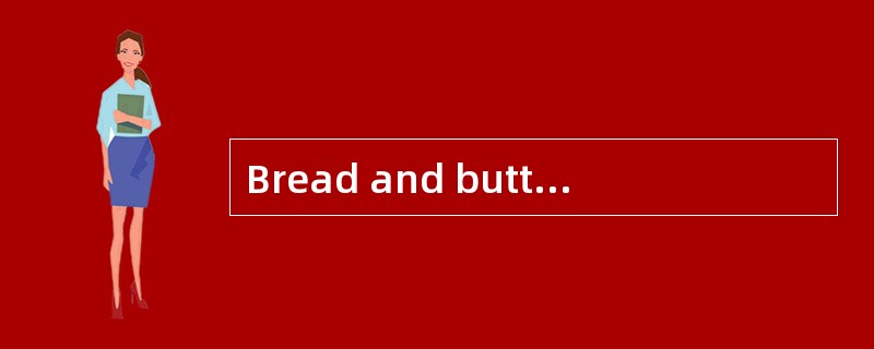 Bread and butter______(be)my favorite br