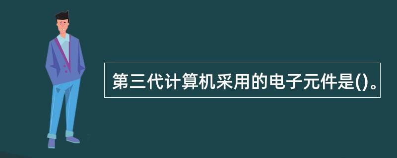 第三代计算机采用的电子元件是()。