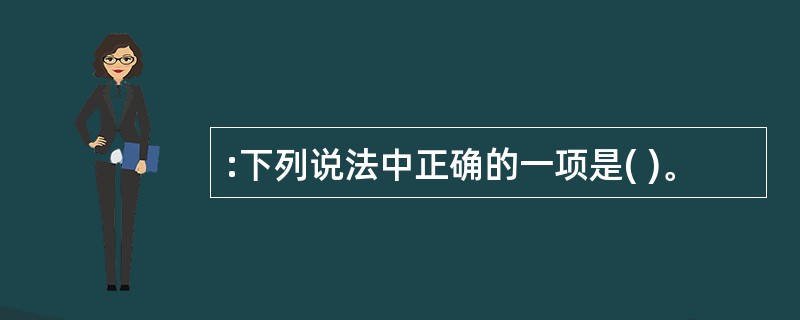 :下列说法中正确的一项是( )。