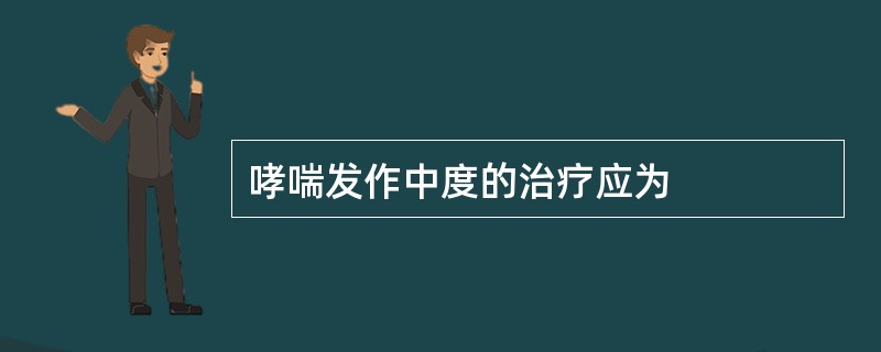 哮喘发作中度的治疗应为