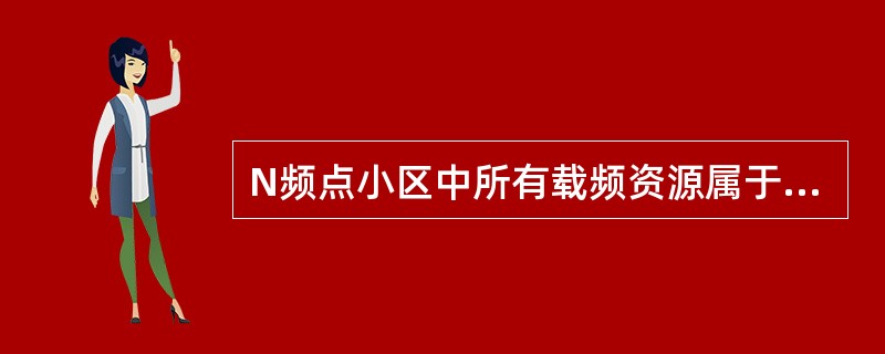 N频点小区中所有载频资源属于同一小区,共用导频和广播信道,因此在相同载波配置下,