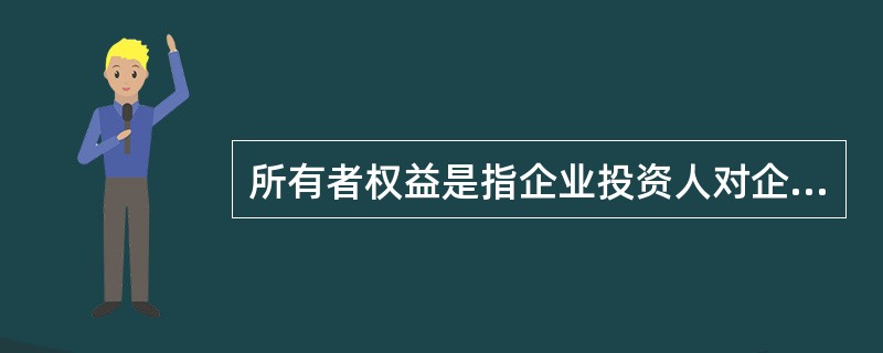 所有者权益是指企业投资人对企业总资产的所有权。()