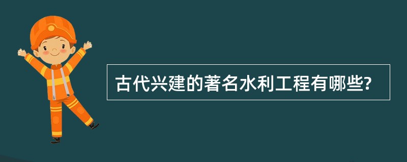 古代兴建的著名水利工程有哪些?