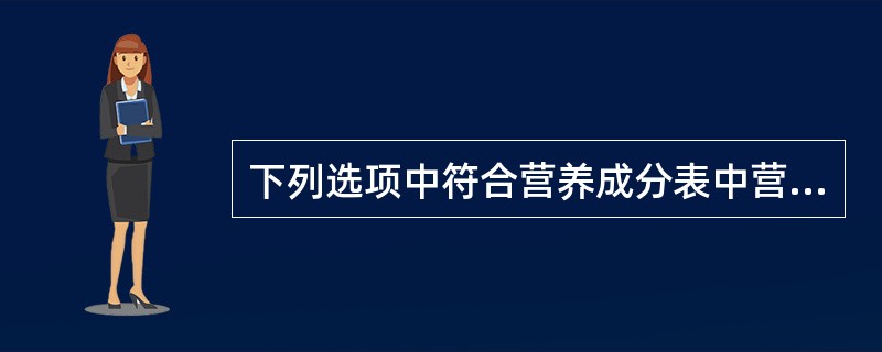 下列选项中符合营养成分表中营养成分标示顺序的是( )。