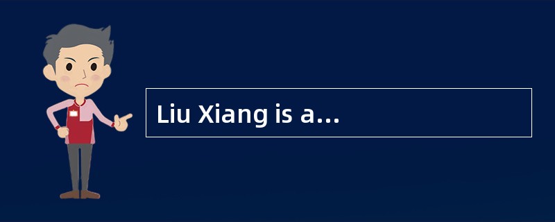 Liu Xiang is a running s________.
