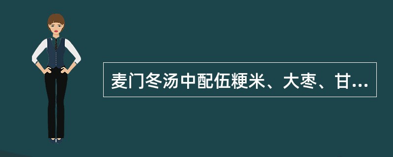 麦门冬汤中配伍粳米、大枣、甘草的意义有:( )